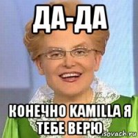 да-да конечно kamilla я тебе верю