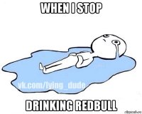 when i stop drinking redbull