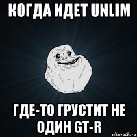 когда идет unlim где-то грустит не один gt-r