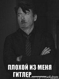  плохой из меня гитлер............