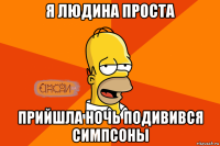 я людина проста прийшла ночь подивився симпсоны