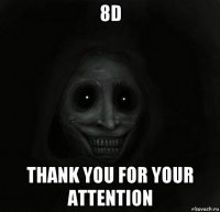 8d thank you for your attention