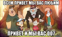 всем привет мы вас любим привет и мы вас 007