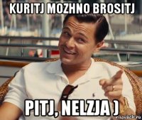 kuritj mozhno brositj pitj, nelzja )