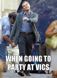 WHEN GOING TO PARTY AT VICS