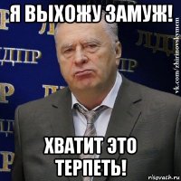 я выхожу замуж! хватит это терпеть!