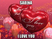 sabina i love you