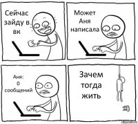 Сейчас зайду в вк Может Аня написала Аня:
0 сообщений Зачем тогда жить