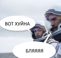 ВОТ ХУЙНА БЛЯЯЯЯ