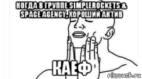 когда в группе simplerockets & space agency, хороший актив каеф