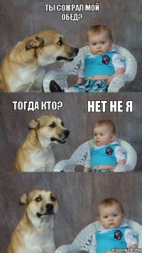 ты сожрал мой
обед? тогда кто? нет не я