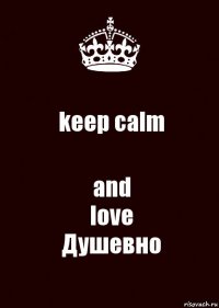 keep calm and
love
Душевно