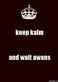 keep kalm and wait awans