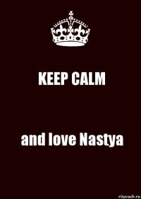 KEEP CALM and love Nastya