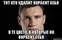 тот кто удалит окрасит себя в те цвета, в которые он окрасит себя