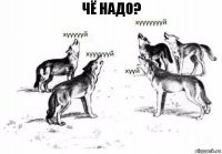 Чё надо?