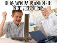 когда узнал что порно віки уже в нете. 