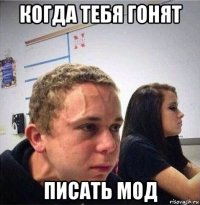 когда тебя гонят писать мод