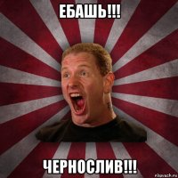 ебашь!!! чернослив!!!