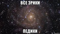 все эрики педики