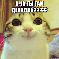 а чо ты там делаешь????? 