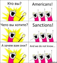 Кто вы? Americans! Чего вы хотите? Sanctions! А зачем вам они? And we do not know...