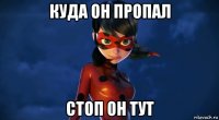 куда он пропал стоп он тут