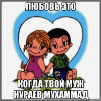 любовь это когда твой муж нураев мухаммад