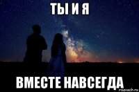 ты и я вместе навсегда