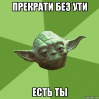 прекрати без ути есть ты