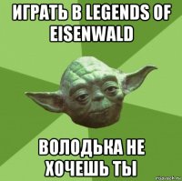 играть в legends of eisenwald володька не хочешь ты