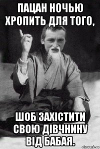 пацан ночью хропить для того, шоб захістити свою дівчнину від бабая.