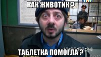 как животик ? таблетка помогла ?