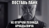 поставь лайк не огорчай леонида аркадьевича