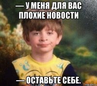 — у меня для вас плохие новости — оставьте себе.