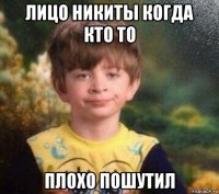 лицо никиты когда кто то плохо пошутил