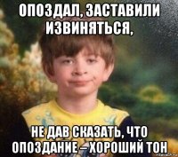 опоздал, заставили извиняться, не дав сказать, что опоздание – хороший тон