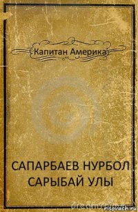 Капитан Америка САПАРБАЕВ НУРБОЛ САРЫБАЙ УЛЫ