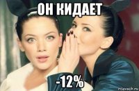 он кидает -12%