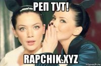 реп тут! rapchik.xyz