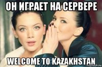 он играет на сервере welcome to kazakhstan