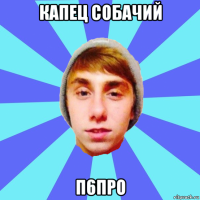 капец собачий п6про
