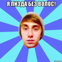 я пизда без волос! 