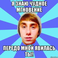 я знаю чудное мгновение передо мной явилась ты!