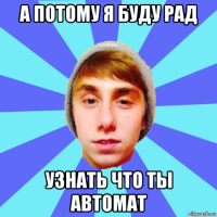 а потому я буду рад узнать что ты автомат