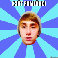 хэйт римейнс! 