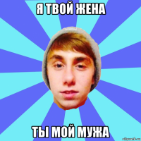 я твой жена ты мой мужа