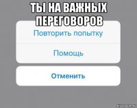 ты на важных переговоров 