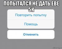 попытался не дать еве 5к 