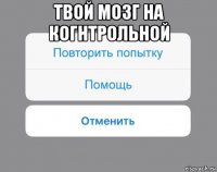 твой мозг на когнтрольной 